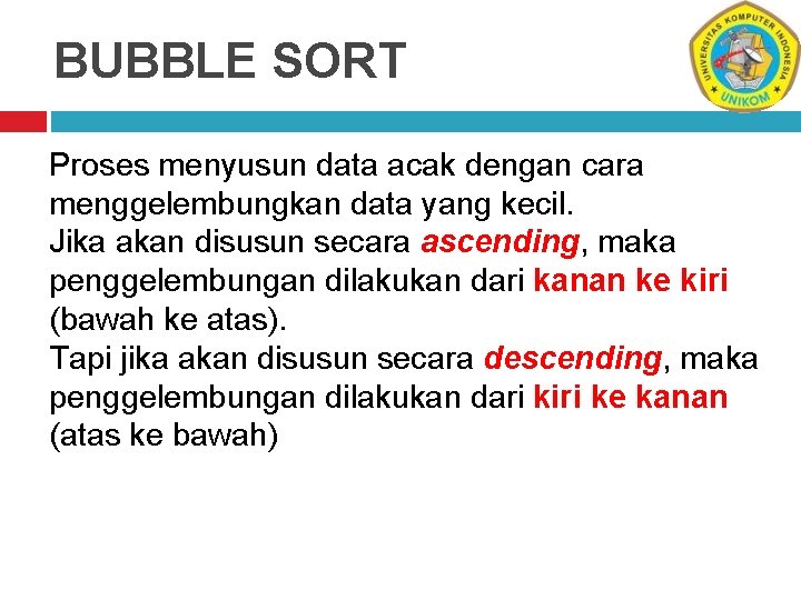 BUBBLE SORT Proses menyusun data acak dengan cara menggelembungkan data yang kecil. Jika akan