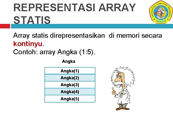 REPRESENTASI ARRAY STATIS Array statis direpresentasikan di memori secara kontinyu. Contoh: array Angka (1:
