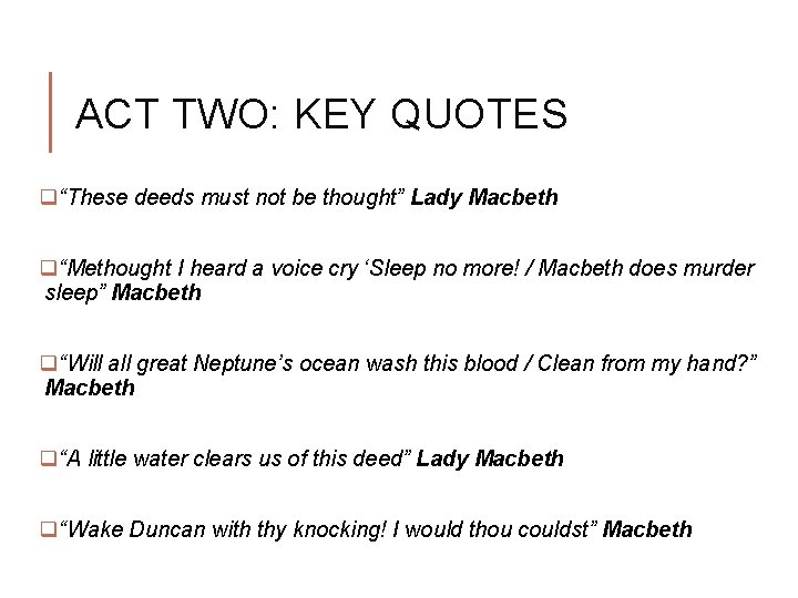 ACT TWO: KEY QUOTES q“These deeds must not be thought” Lady Macbeth q“Methought I