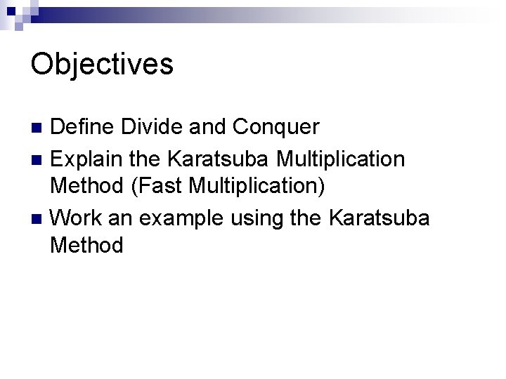 Objectives Define Divide and Conquer n Explain the Karatsuba Multiplication Method (Fast Multiplication) n