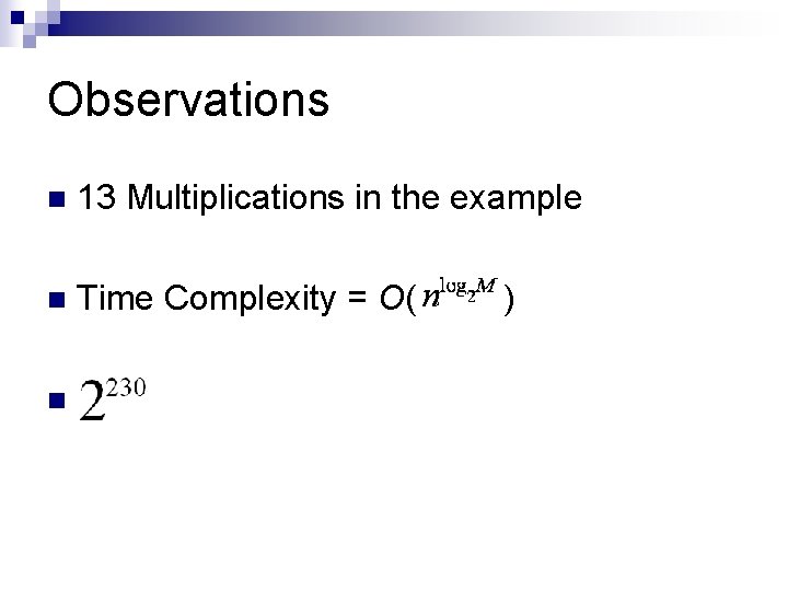 Observations n 13 Multiplications in the example n Time Complexity = O( n )