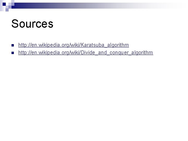 Sources n n http: //en. wikipedia. org/wiki/Karatsuba_algorithm http: //en. wikipedia. org/wiki/Divide_and_conquer_algorithm 