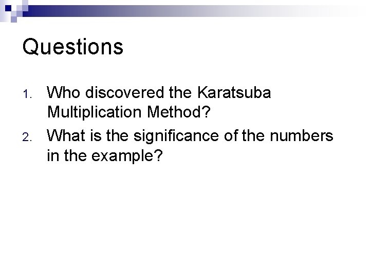 Questions 1. 2. Who discovered the Karatsuba Multiplication Method? What is the significance of