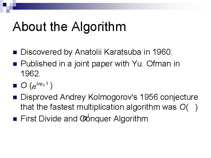 About the Algorithm n n n Discovered by Anatolii Karatsuba in 1960. Published in