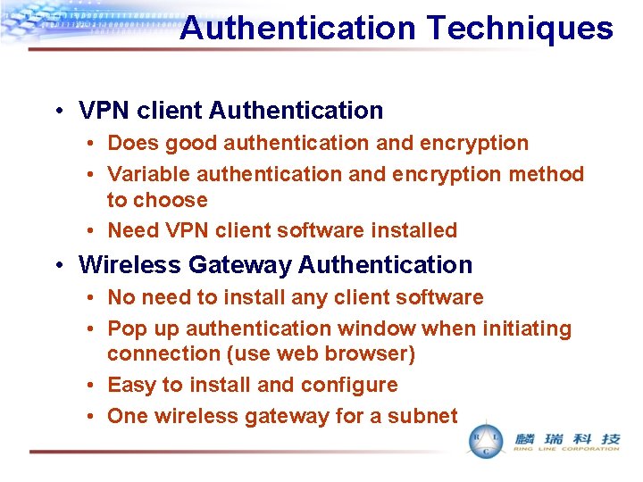 Authentication Techniques • VPN client Authentication • Does good authentication and encryption • Variable
