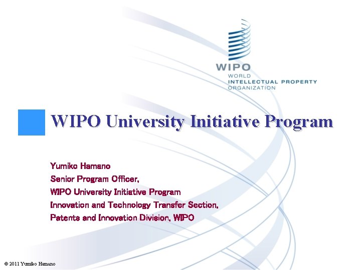 WIPO University Initiative Program Yumiko Hamano Senior Program Officer, WIPO University Initiative Program Innovation WIPO University Initiative Program Yumiko Hamano Senior Program Officer, WIPO University Initiative Program Innovation