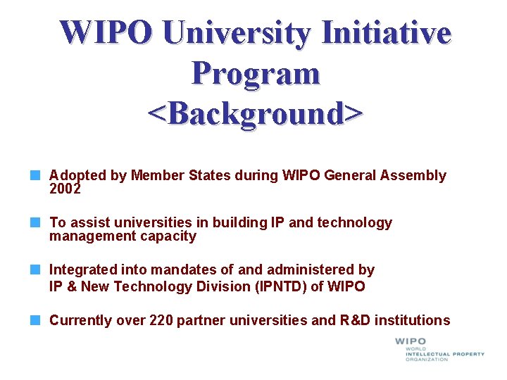 WIPO University Initiative Program <Background> Adopted by Member States during WIPO General Assembly 2002 WIPO University Initiative Program <Background> Adopted by Member States during WIPO General Assembly 2002