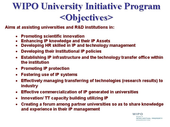 WIPO University Initiative Program <Objectives> Aims at assisting universities and R&D institutions in: · WIPO University Initiative Program <Objectives> Aims at assisting universities and R&D institutions in: ·