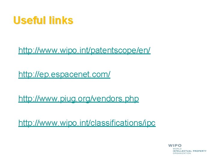 Useful links http: //www. wipo. int/patentscope/en/ http: //ep. espacenet. com/ http: //www. piug. org/vendors. Useful links http: //www. wipo. int/patentscope/en/ http: //ep. espacenet. com/ http: //www. piug. org/vendors.