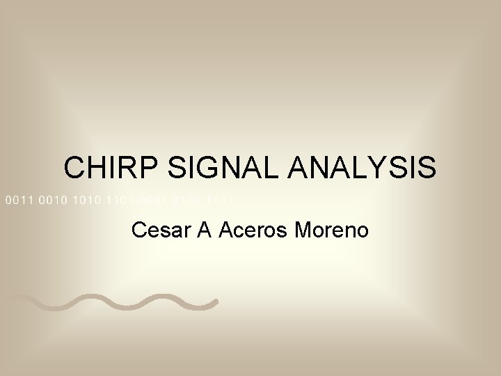 CHIRP SIGNAL ANALYSIS Cesar A Aceros Moreno 