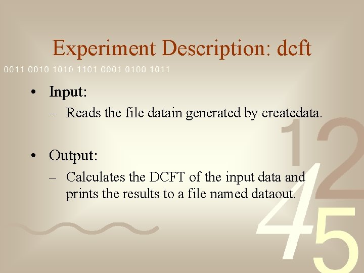 Experiment Description: dcft • Input: – Reads the file datain generated by createdata. •