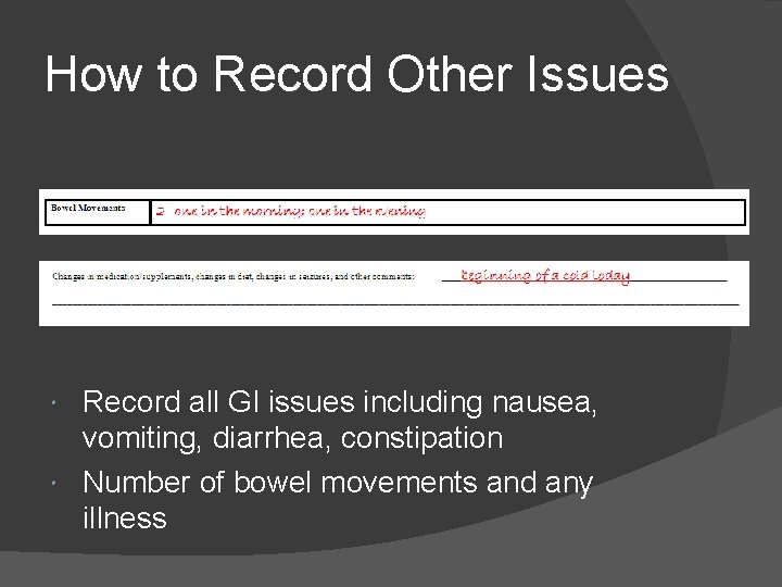 How to Record Other Issues Record all GI issues including nausea, vomiting, diarrhea, constipation