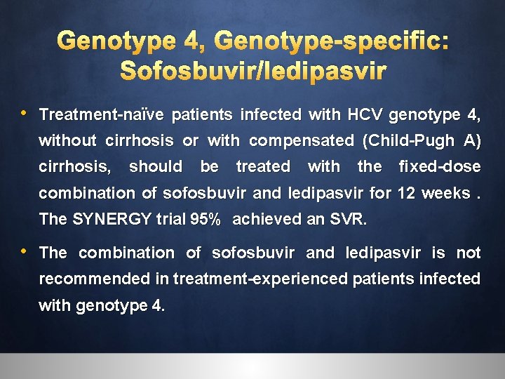 Genotype 4, Genotype-specific: Sofosbuvir/ledipasvir • Treatment-naïve patients infected with HCV genotype 4, without cirrhosis