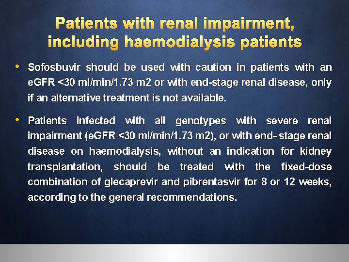 Patients with renal impairment, including haemodialysis patients • Sofosbuvir should be used with caution
