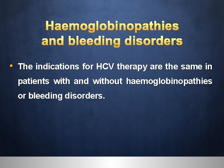 Haemoglobinopathies and bleeding disorders • The indications for HCV therapy are the same in