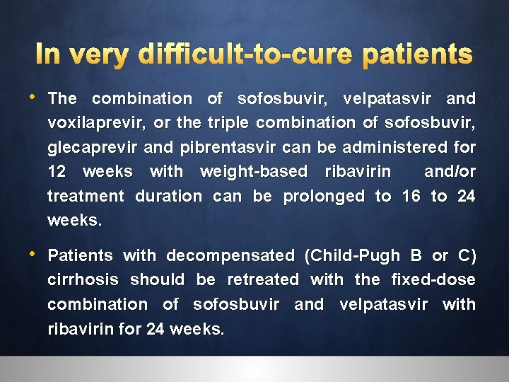 In very difﬁcult-to-cure patients • The combination of sofosbuvir, velpatasvir and voxilaprevir, or the