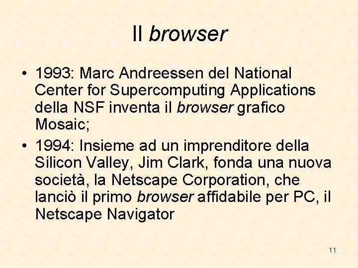 Il browser • 1993: Marc Andreessen del National Center for Supercomputing Applications della NSF Il browser • 1993: Marc Andreessen del National Center for Supercomputing Applications della NSF