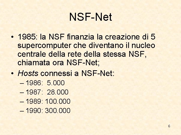 NSF-Net • 1985: la NSF finanzia la creazione di 5 supercomputer che diventano il NSF-Net • 1985: la NSF finanzia la creazione di 5 supercomputer che diventano il