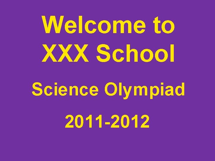 Welcome to XXX School Science Olympiad 2011 -2012 Welcome to XXX School Science Olympiad 2011 -2012
