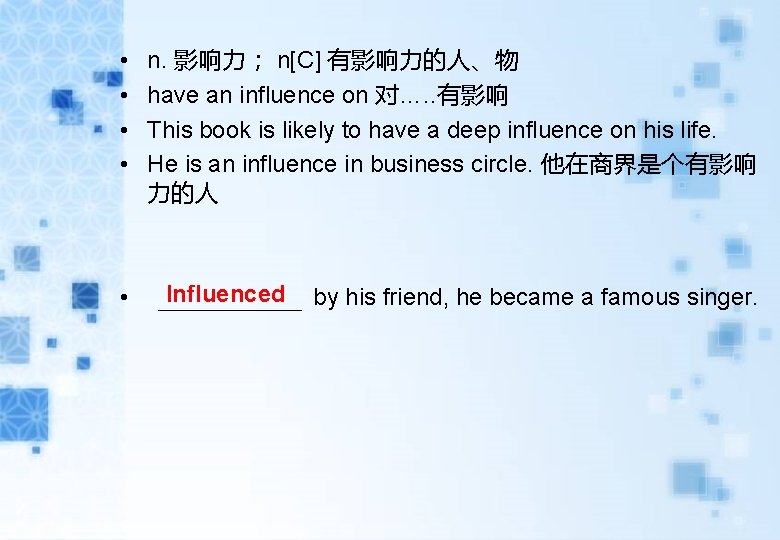  • • n. 影响力； n[C] 有影响力的人、物 have an influence on 对…. . 有影响