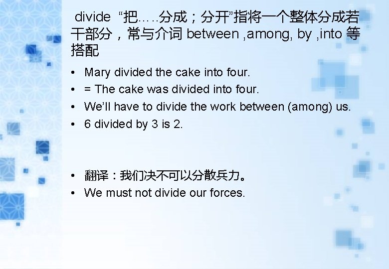 divide “把…. . 分成;分开”指将一个整体分成若 干部分,常与介词 between , among, by , into 等 搭配 divide “把…. . 分成;分开”指将一个整体分成若 干部分,常与介词 between , among, by , into 等 搭配