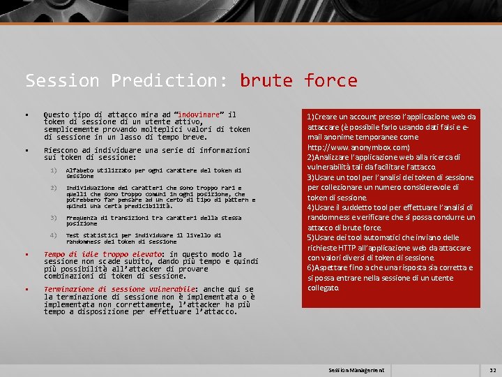 Session Prediction: brute force § Questo tipo di attacco mira ad “indovinare” il token Session Prediction: brute force § Questo tipo di attacco mira ad “indovinare” il token