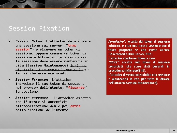 Session Fixation § Session Setup: L’attacker deve creare una sessione sul server (“trap session”) Session Fixation § Session Setup: L’attacker deve creare una sessione sul server (“trap session”)