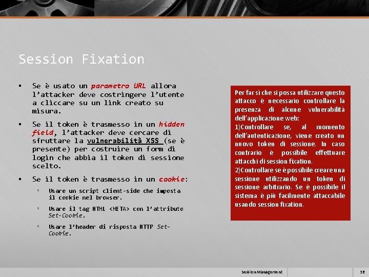 Session Fixation § Se è usato un parametro URL allora l’attacker deve costringere l’utente Session Fixation § Se è usato un parametro URL allora l’attacker deve costringere l’utente