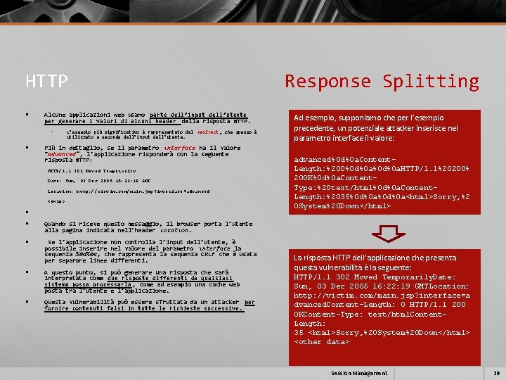 HTTP Response Splitting § Alcune applicazioni web usano parte dell’input dell’utente per generare i HTTP Response Splitting § Alcune applicazioni web usano parte dell’input dell’utente per generare i