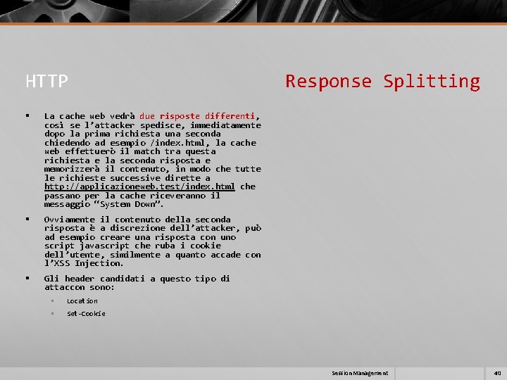 HTTP Response Splitting § La cache web vedrà due risposte differenti, così se l’attacker HTTP Response Splitting § La cache web vedrà due risposte differenti, così se l’attacker