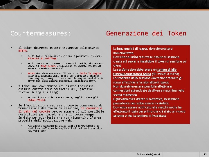 Countermeasures: Generazione dei Token § § Il token dovrebbe essere trasmesso solo usando HTTPS. Countermeasures: Generazione dei Token § § Il token dovrebbe essere trasmesso solo usando HTTPS.