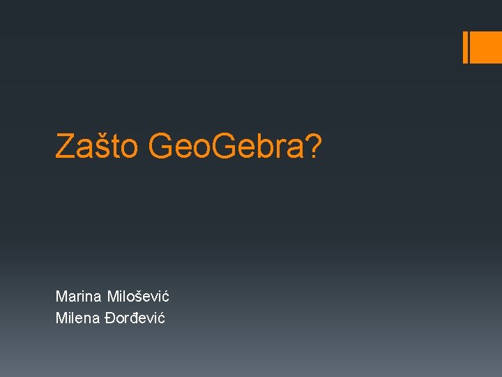 Zašto Geo. Gebra? Marina Milošević Milena Đorđević 