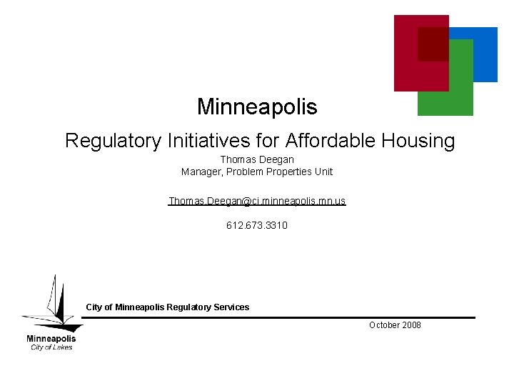 Minneapolis Regulatory Initiatives for Affordable Housing Thomas Deegan Manager, Problem Properties Unit Thomas. Deegan@ci.