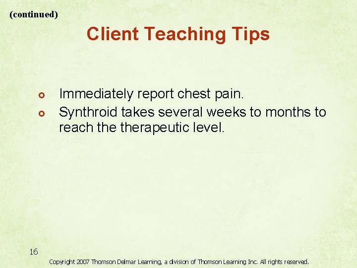 (continued) Client Teaching Tips £ £ Immediately report chest pain. Synthroid takes several weeks