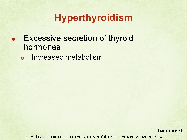 Hyperthyroidism Excessive secretion of thyroid hormones l £ 7 Increased metabolism (continues) Copyright 2007