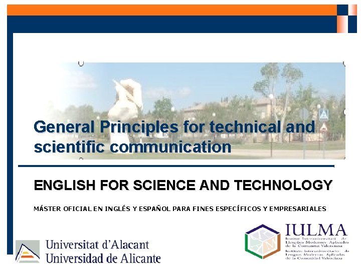 General Principles for technical and scientific communication ENGLISH FOR SCIENCE AND TECHNOLOGY MÁSTER OFICIAL