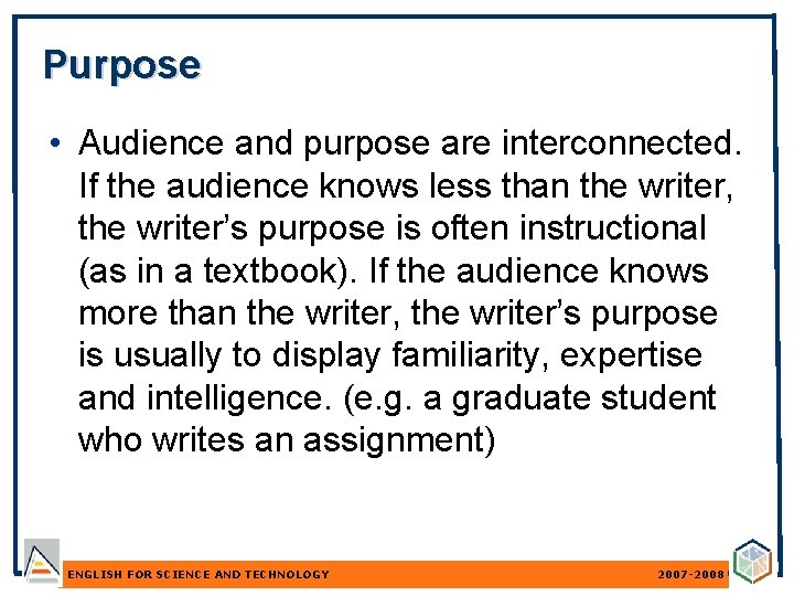 Purpose • Audience and purpose are interconnected. If the audience knows less than the