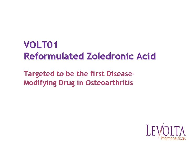 VOLT 01 Reformulated Zoledronic Acid Targeted to be the first Disease. Modifying Drug in