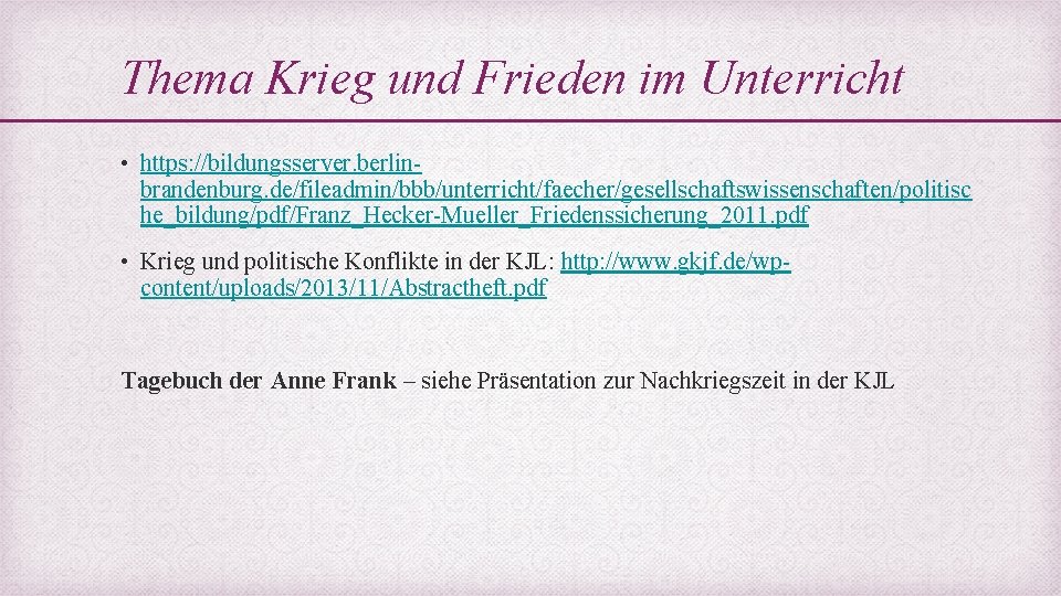 Thema Krieg und Frieden im Unterricht • https: //bildungsserver. berlinbrandenburg. de/fileadmin/bbb/unterricht/faecher/gesellschaftswissenschaften/politisc he_bildung/pdf/Franz_Hecker-Mueller_Friedenssicherung_2011. pdf •