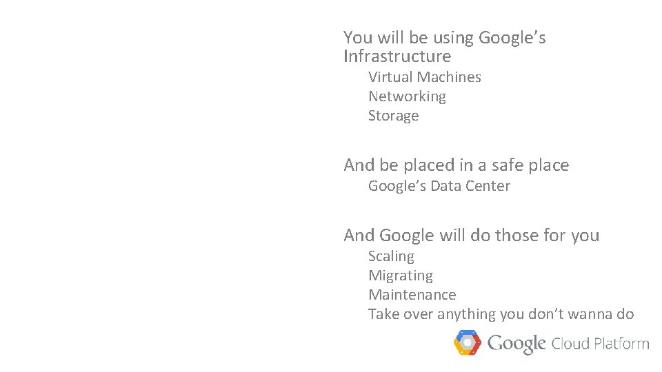 You will be using Google’s Infrastructure Virtual Machines Networking Storage And be placed in