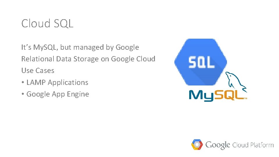 Cloud SQL It’s My. SQL, but managed by Google Relational Data Storage on Google