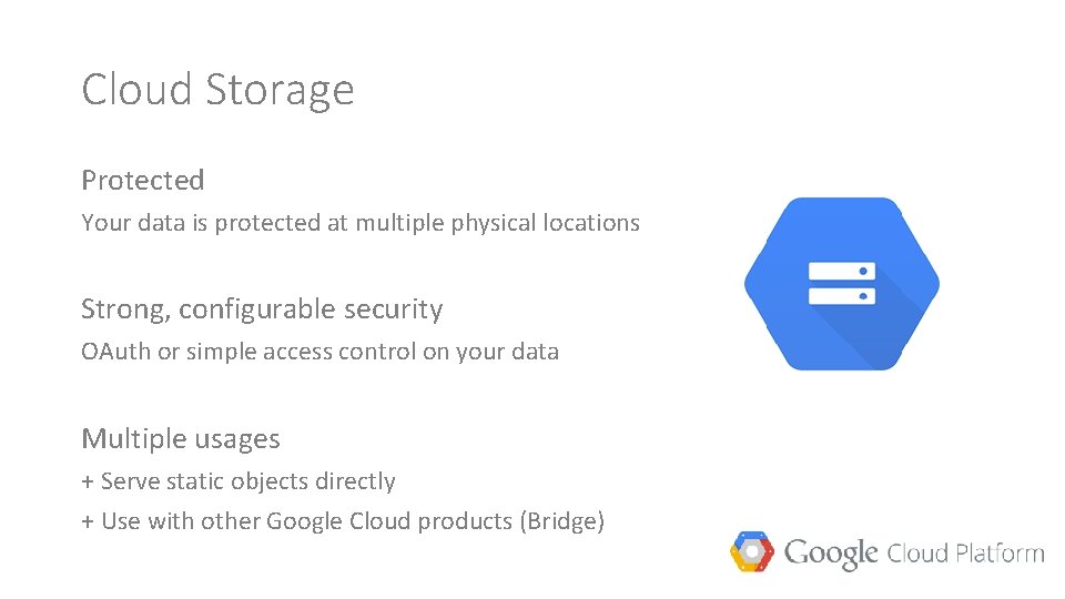 Cloud Storage Protected Your data is protected at multiple physical locations Strong, configurable security