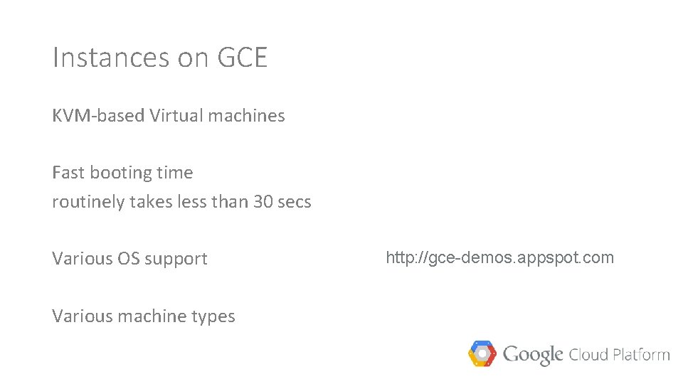 Instances on GCE KVM-based Virtual machines Fast booting time routinely takes less than 30