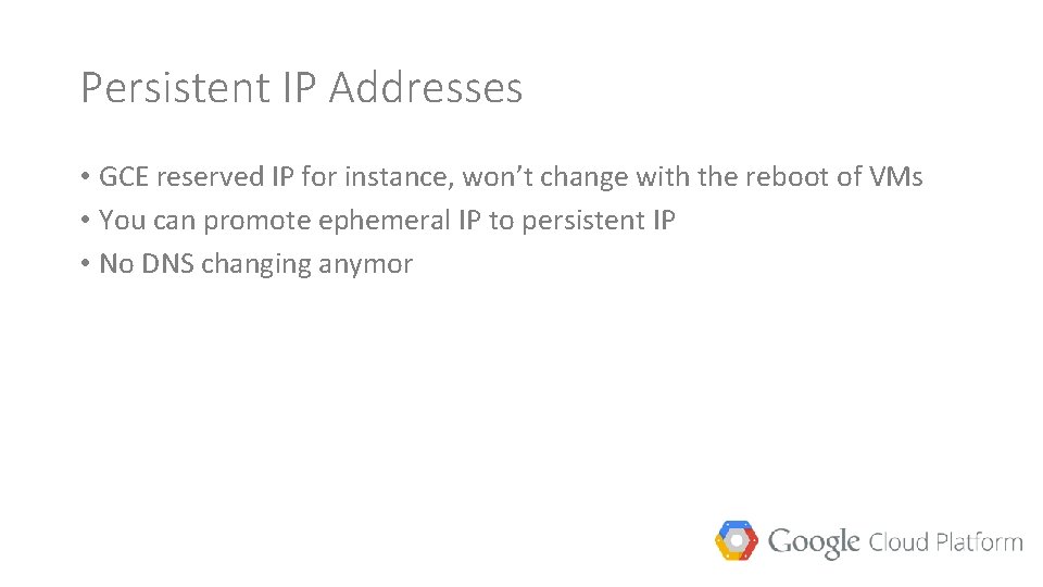 Persistent IP Addresses • GCE reserved IP for instance, won’t change with the reboot