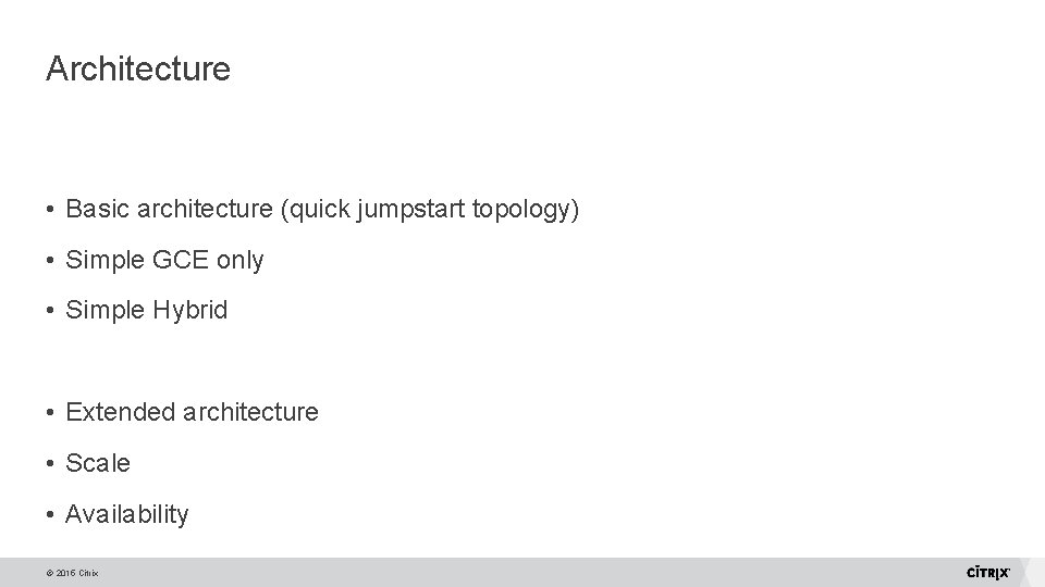 Architecture • Basic architecture (quick jumpstart topology) • Simple GCE only • Simple Hybrid