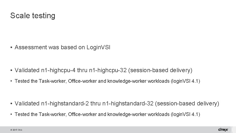 Scale testing • Assessment was based on Login. VSI • Validated n 1 -highcpu-4