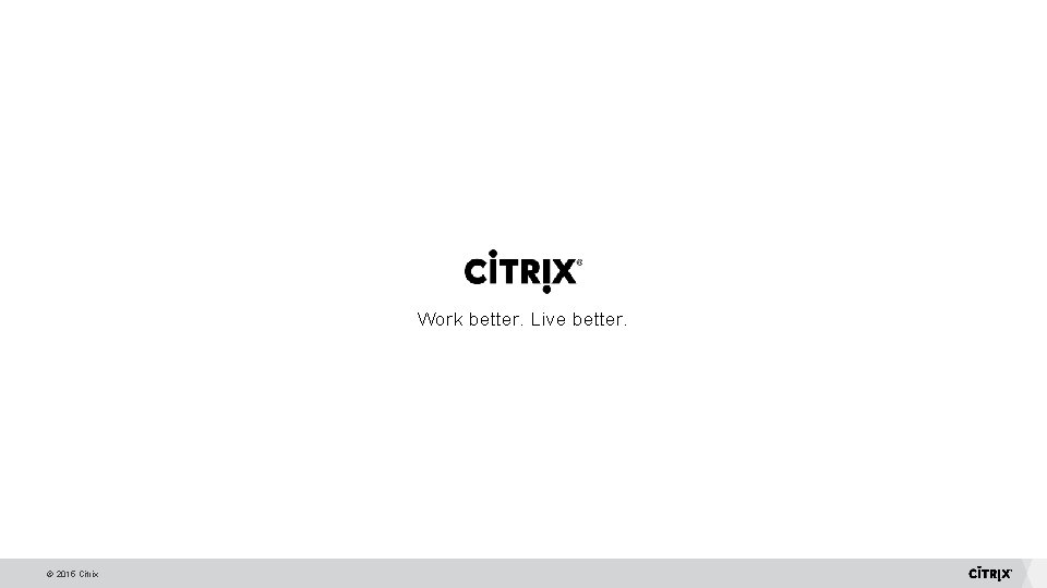 Work better. Live better. © 2015 Citrix 