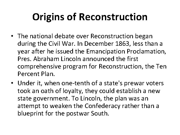 Origins of Reconstruction • The national debate over Reconstruction began during the Civil War. Origins of Reconstruction • The national debate over Reconstruction began during the Civil War.