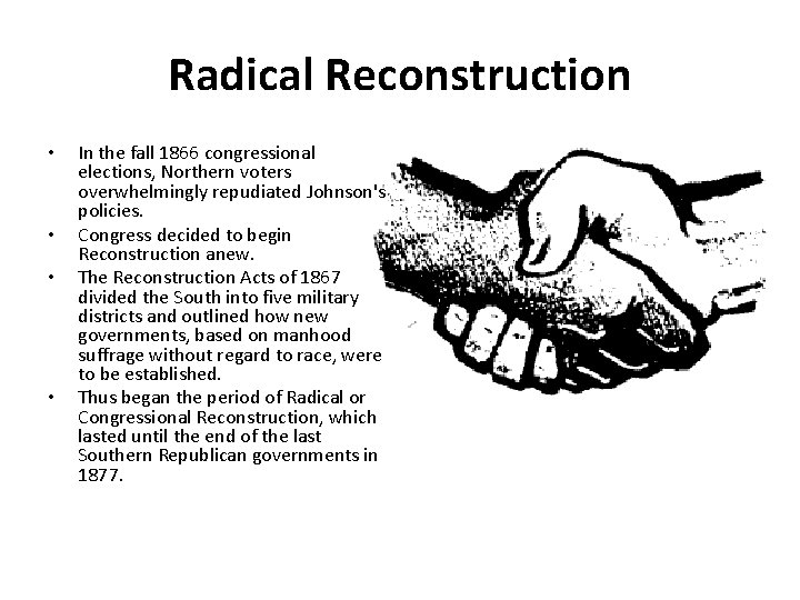 Radical Reconstruction • • In the fall 1866 congressional elections, Northern voters overwhelmingly repudiated Radical Reconstruction • • In the fall 1866 congressional elections, Northern voters overwhelmingly repudiated