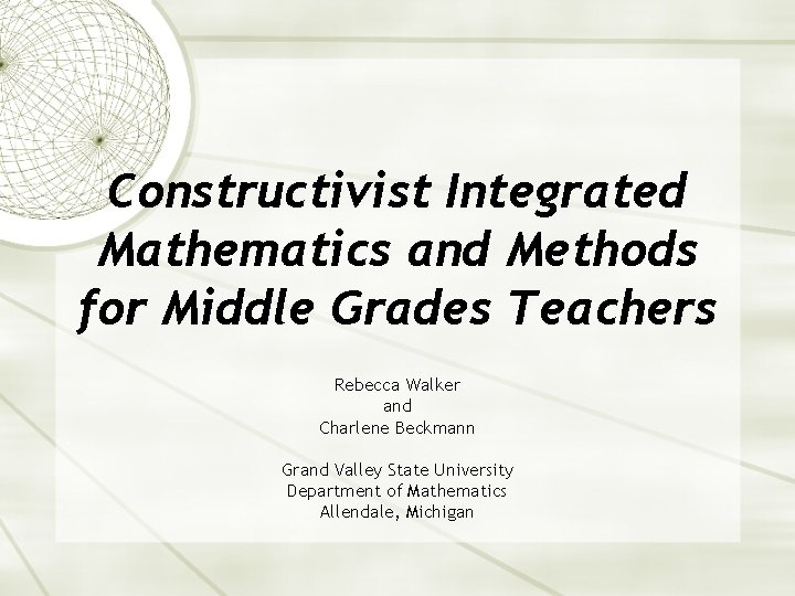 Constructivist Integrated Mathematics and Methods for Middle Grades Teachers Rebecca Walker and Charlene Beckmann